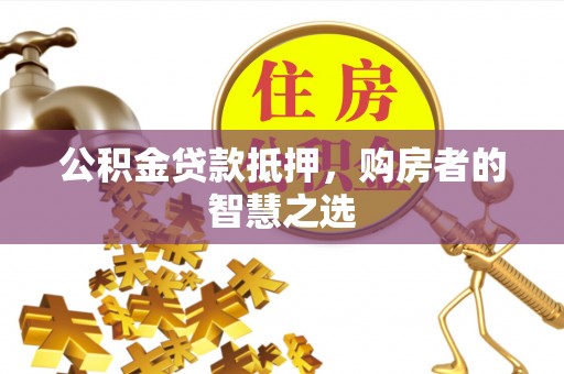 内门公积金贷款抵押，购房者的智慧之选