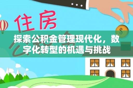 内门探索公积金管理现代化，数字化转型的机遇与挑战