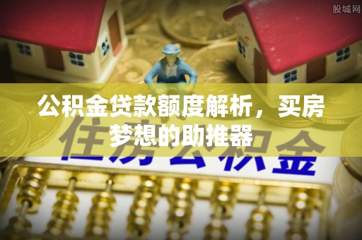 内门公积金贷款额度解析，买房梦想的助推器