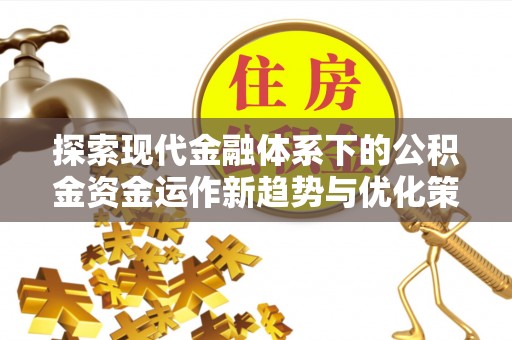 内门探索现代金融体系下的公积金资金运作新趋势与优化策略
