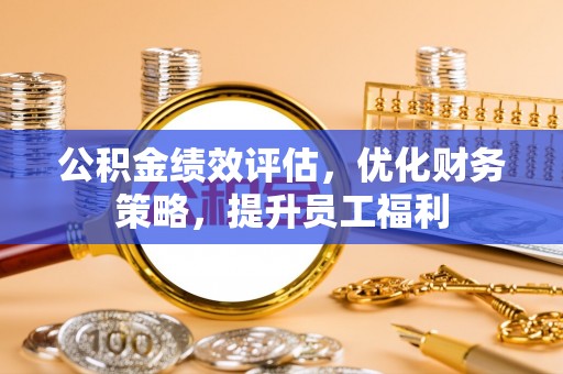 内门公积金绩效评估，优化财务策略，提升员工福利