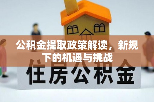 内门公积金提取政策解读，新规下的机遇与挑战