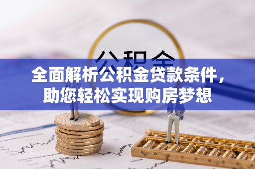内门全面解析公积金贷款条件，助您轻松实现购房梦想
