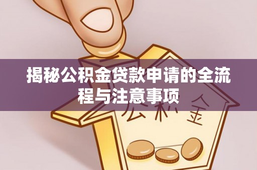 内门揭秘公积金贷款申请的全流程与注意事项