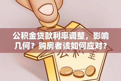 内门公积金贷款利率调整，影响几何？购房者该如何应对？