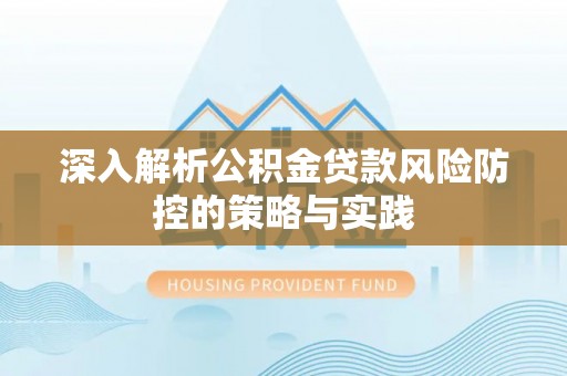 内门深入解析公积金贷款风险防控的策略与实践