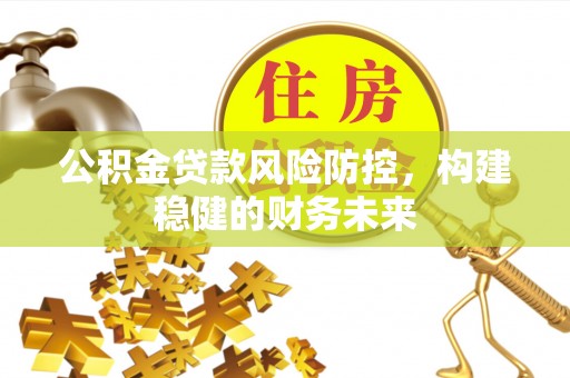 内门公积金贷款风险防控，构建稳健的财务未来