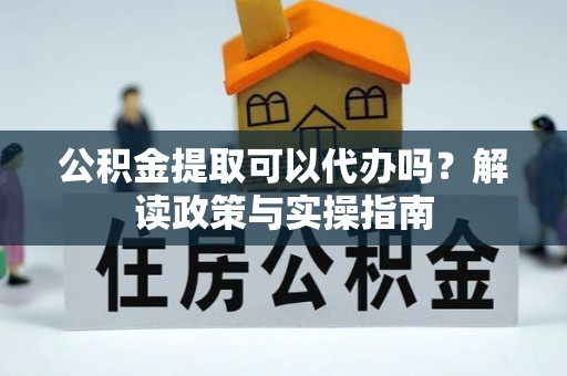 内门公积金提取可以代办吗？解读政策与实操指南