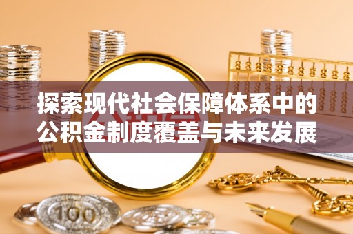 内门探索现代社会保障体系中的公积金制度覆盖与未来发展