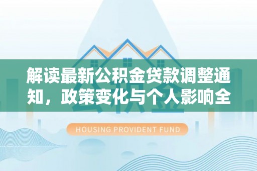 内门解读最新公积金贷款调整通知，政策变化与个人影响全解析
