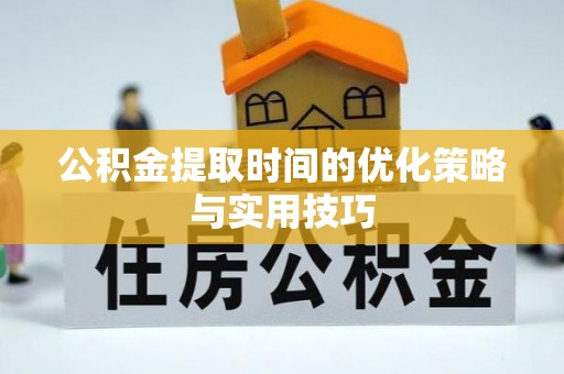 内门公积金提取时间的优化策略与实用技巧