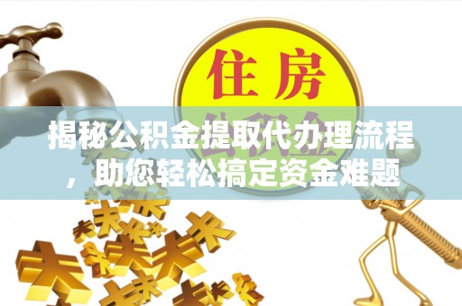 内门揭秘公积金提取代办理流程，助您轻松搞定资金难题