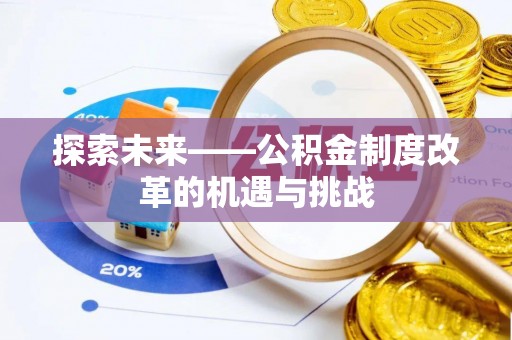 内门探索未来——公积金制度改革的机遇与挑战