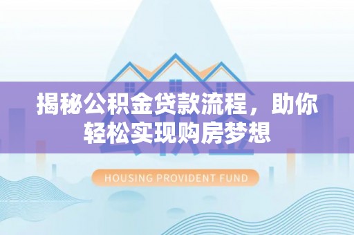 内门揭秘公积金贷款流程，助你轻松实现购房梦想