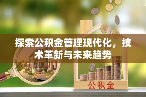 内门探索公积金管理现代化，技术革新与未来趋势