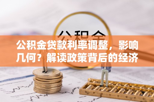 内门公积金贷款利率调整，影响几何？解读政策背后的经济逻辑
