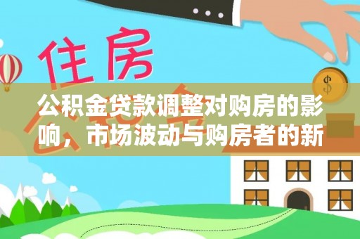 内门公积金贷款调整对购房的影响，市场波动与购房者的新选择