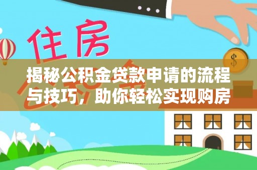 内门揭秘公积金贷款申请的流程与技巧，助你轻松实现购房梦