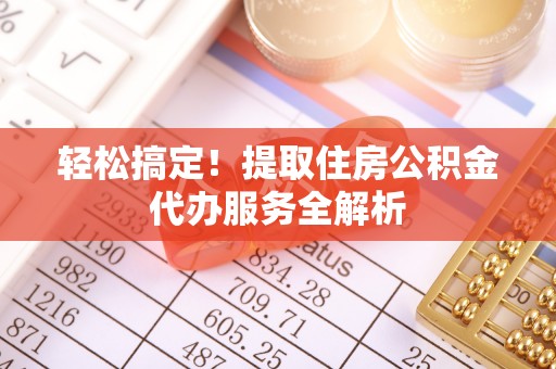 内门轻松搞定！提取住房公积金代办服务全解析