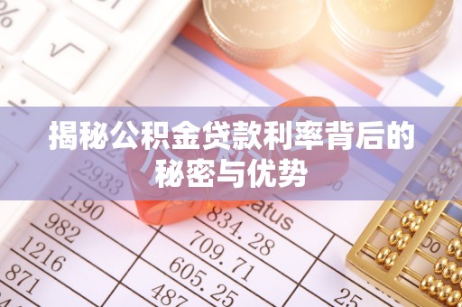 内门揭秘公积金贷款利率背后的秘密与优势