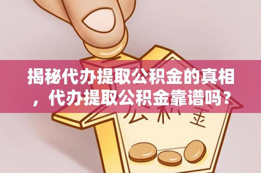 内门揭秘代办提取公积金的真相，代办提取公积金靠谱吗？