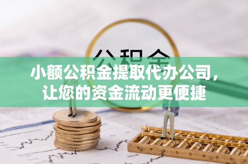 内门小额公积金提取代办公司，让您的资金流动更便捷