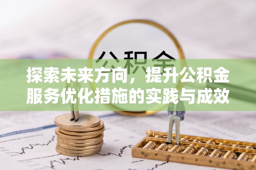 内门探索未来方向，提升公积金服务优化措施的实践与成效