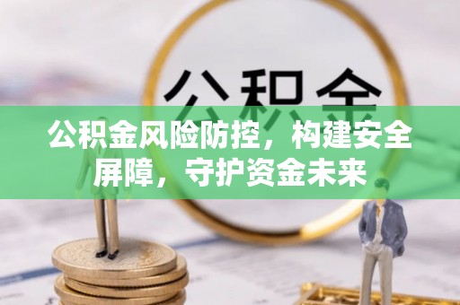 内门公积金风险防控，构建安全屏障，守护资金未来