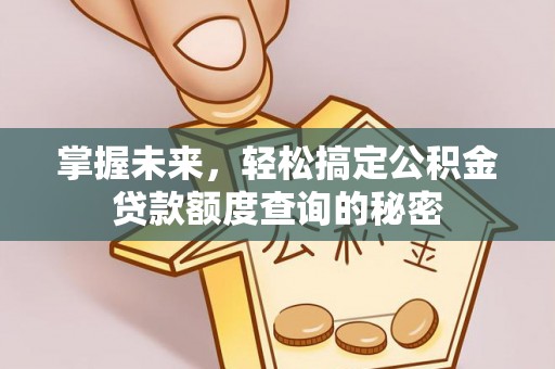 内门掌握未来，轻松搞定公积金贷款额度查询的秘密