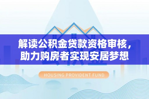 内门解读公积金贷款资格审核，助力购房者实现安居梦想