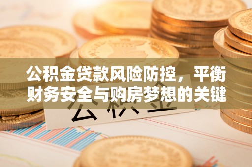 内门公积金贷款风险防控，平衡财务安全与购房梦想的关键