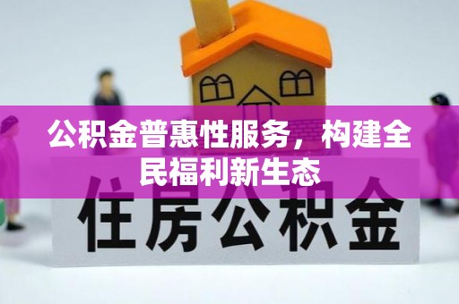 内门公积金普惠性服务，构建全民福利新生态