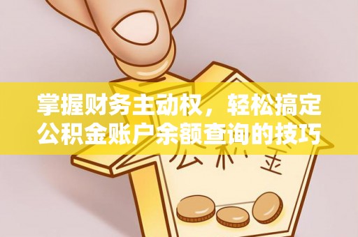 内门掌握财务主动权，轻松搞定公积金账户余额查询的技巧与方法