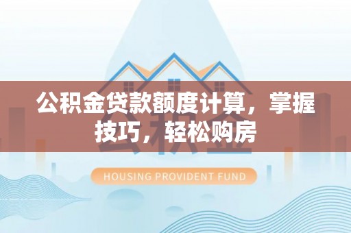 内门公积金贷款额度计算，掌握技巧，轻松购房