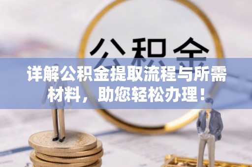 内门详解公积金提取流程与所需材料，助您轻松办理！