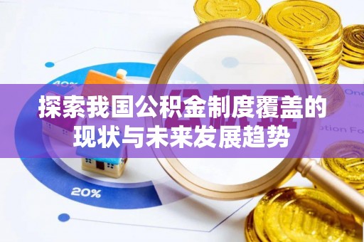 内门探索我国公积金制度覆盖的现状与未来发展趋势