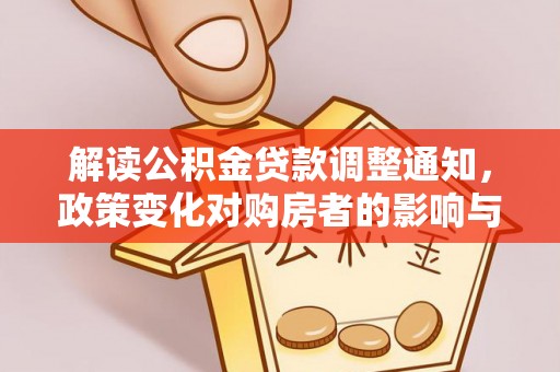 内门解读公积金贷款调整通知，政策变化对购房者的影响与机遇