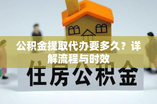 内门公积金提取代办要多久？详解流程与时效