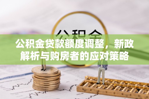 内门公积金贷款额度调整，新政解析与购房者的应对策略