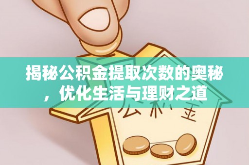 内门揭秘公积金提取次数的奥秘，优化生活与理财之道
