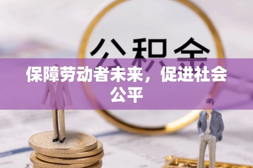 内门保障劳动者未来，促进社会公平