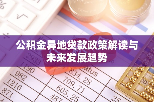 内门公积金异地贷款政策解读与未来发展趋势