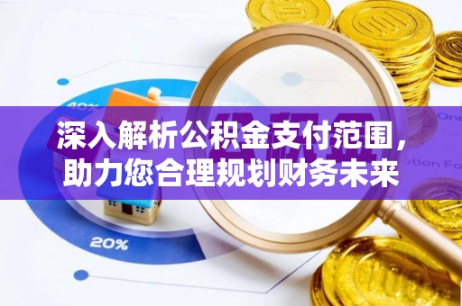 内门深入解析公积金支付范围，助力您合理规划财务未来