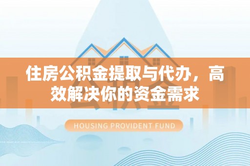 内门住房公积金提取与代办，高效解决你的资金需求