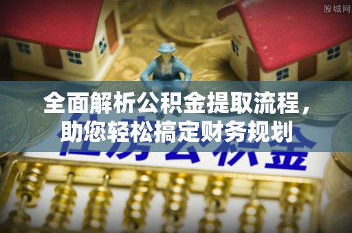 内门全面解析公积金提取流程，助您轻松搞定财务规划