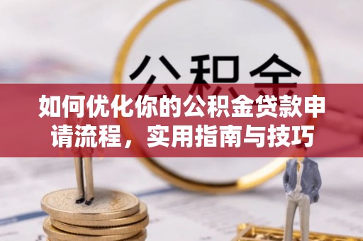 内门如何优化你的公积金贷款申请流程，实用指南与技巧