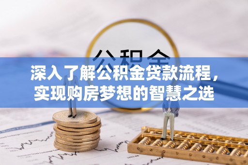内门深入了解公积金贷款流程，实现购房梦想的智慧之选