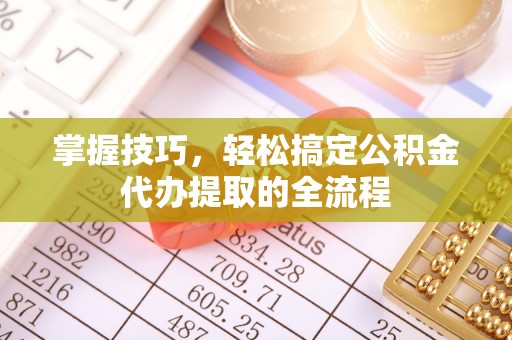 内门掌握技巧，轻松搞定公积金代办提取的全流程