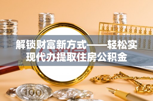 内门解锁财富新方式——轻松实现代办提取住房公积金