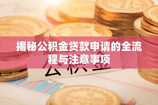 内门揭秘公积金贷款申请的全流程与注意事项